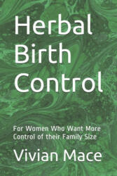 Herbal Birth Control: For Women Who Want More Control of their Family Size - Vivian Mace (ISBN: 9781520481678)