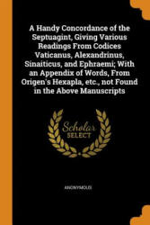 Handy Concordance of the Septuagint, Giving Various Readings from Codices Vaticanus, Alexandrinus, Sinaiticus, and Ephraemi; With an Appendix of Words - ANONYMOUS (ISBN: 9780342630295)