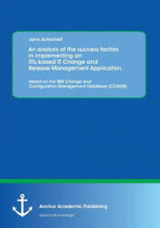 Analysis of the Success Factors in Implementing an Itil-Based It Change and Release Management Application - Jane Jurkscheit (ISBN: 9783954890729)