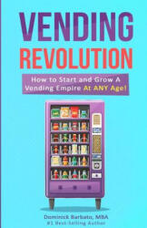 Vending Revolution! : How To Start & Grow A Vending Empire At Any Age! (ISBN: 9781790109517)