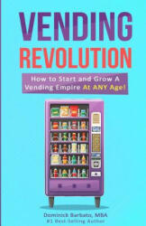 Vending Revolution! : How To Start & Grow A Vending Empire At Any Age! (vending business, vending machines, how to guide for vending busines - Dominick Barbato (ISBN: 9781790109517)