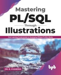 Mastering PL/SQL Through Illustrations: From Learning Fundamentals to Developing Efficient PL/SQL Blocks (ISBN: 9789389898484)