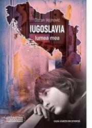 Iugoslavia, lumea mea - Goran Vojnovic (ISBN: 9786061713257)