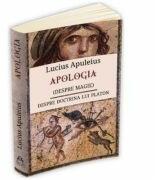 Apologia (despre magie). Despre doctrina lui Platon - Lucius Apuleius (ISBN: 9789731115825)