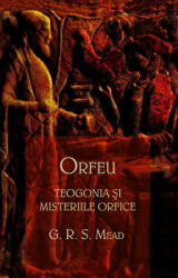 Orfeu - Teogonia si misteriile orfice - George Robert Mead (ISBN: 9789731113456)