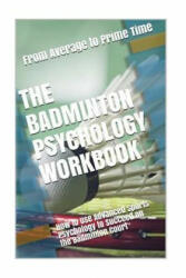 The Badminton Psychology Workbook: How to Use Advanced Sports Psychology to Succeed on the Badminton Court - Danny Uribe Masep (ISBN: 9781544723877)