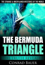 The Strange and Unexplained Mysteries of the World - The Bermuda Triangle: The Truth Revealed - Conrad Bauer (ISBN: 9781985858329)