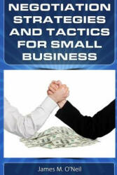Negotiation Strategies and Tactics for Small Business: How to Lower Costs, Raise Sales, and Put More Money in Your Pocket. - James M O'Neil (ISBN: 9780615796628)