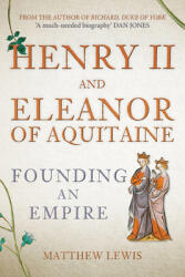 Henry II and Eleanor of Aquitaine: Founding an Empire (ISBN: 9781445671567)