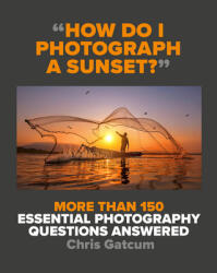 How Do I Photograph a Sunset? : More Than 150 Essential Photography Questions Answered (ISBN: 9781781578216)