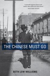 The Chinese Must Go: Violence Exclusion and the Making of the Alien in America (ISBN: 9780674260351)