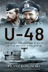 U-48: The Most Successful U-Boat of the Second World War - FRANZ KUROWSKI (ISBN: 9781399014311)