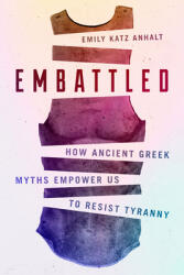 Embattled: How Ancient Greek Myths Empower Us to Resist Tyranny (ISBN: 9781503628564)