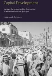 Capital Development: Mandate Era Amman and the Construction of the Hashemite State (ISBN: 9781909942509)