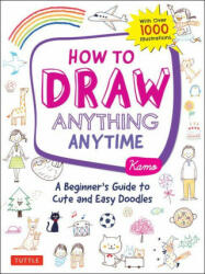 How to Draw Anything Anytime: A Beginner's Guide to Cute and Easy Doodles (ISBN: 9780804853804)