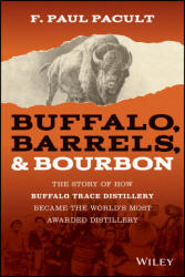 Buffalo, Barrels, & Bourbon - The Story of How Buffalo Trace Distillery Become The World's Most Awarded Distillery - F. Paul Pacult (ISBN: 9781119599913)
