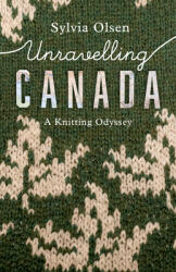 Unravelling Canada: A Knitting Odyssey (ISBN: 9781771622868)