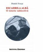 Escadrila alba. O istorie subiectiva - Daniel Focsa (ISBN: 9786062400231)
