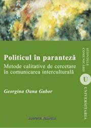 Politicul in paranteza. Metode calitative de cercetare in comunicarea interculturala - Georgina Oana Gabor (ISBN: 9786062400385)