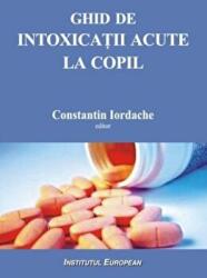 Ghid de intoxicatii acute la copil - Constantin Iordache (ISBN: 9789736116940)
