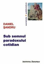 Sub semnul paradoxului cotidian - Daniel Sandru (ISBN: 9789736117145)