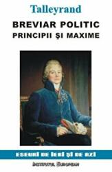 Breviar politic. Principii si maxime - Charles-Maurice de Talleyrand-Perigord (ISBN: 9789736119996)