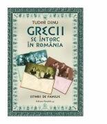 Grecii se intorc in romania. Istorii de familie - Tudor Dinu (ISBN: 9789734720712)