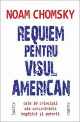 Requiem pentru visul american. Cele 10 principii ale concentrarii bogatiei si puterii - Noam Chomsky (ISBN: 9786068893228)