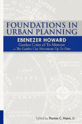 Foundations in Urban Planning - Ebenezer Howard: Garden Cities of To-Morrow & The Garden City Movement Up-To-Date - Ebenezer Howard, Ewart Culpin, Thomas C Myers Jr (ISBN: 9781453831458)