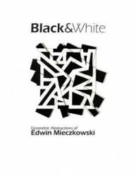 Black&White: Geometric Abstractions of Edwin Mieczkowski - Christopher L Richards, Lauren Hansgen (2013)