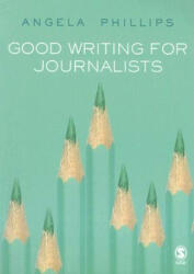 Good Writing for Journalists - A. Phillips (2006)