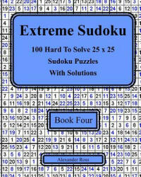 Extreme Sudoku Book Four: 100 Hard To Solve 25 x 25 Sudoku Puzzles With Solutions - Alexander Ross (2017)