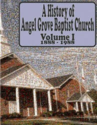 A History of Angel Grove Baptist Church: 1888 - 1988 - Angel Grove Baptist Church (ISBN: 9780615922898)