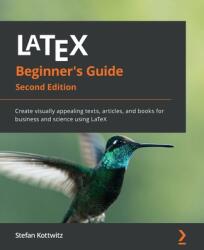 LaTeX Beginner's Guide - Second Edition: Create visually appealing texts articles and books for business and science using LaTeX (ISBN: 9781801078658)