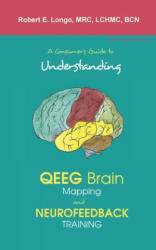 Consumer's Guide to Understanding QEEG Brain Mapping and Neurofeedback Training - ROBERT LONGO (ISBN: 9780997819496)