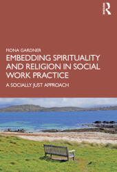 Embedding Spirituality and Religion in Social Work Practice: A Socially Just Approach (ISBN: 9780367677541)