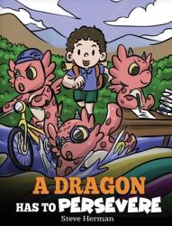 A Dragon Has To Persevere: A Story About Perseverance Persistence and Not Giving Up (ISBN: 9781649161154)