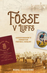 Fosse V Luffs: Leicestershire's Forgotten Football Rivalry (ISBN: 9781801500616)