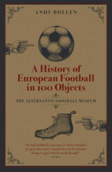 History of European Football in 100 Objects - ANDY BOLLEN (ISBN: 9781801500586)