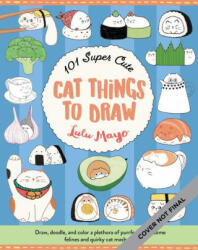 101 Super Cute Cat Things to Draw - LULU MAYO (ISBN: 9781600589898)
