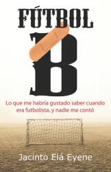 Ftbol B: Lo que me habra gustado saber cuando era futbolista y nadie me cont (ISBN: 9781520949901)