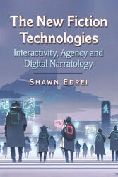 The New Fiction Technologies: Interactivity Agency and Digital Narratology (ISBN: 9781476679143)