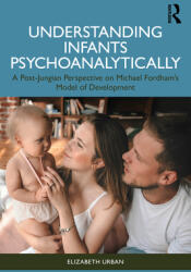 Understanding Infants Psychoanalytically: A Post-Jungian Perspective on Michael Fordham's Model of Development (ISBN: 9781032105048)