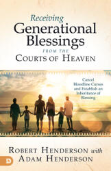Receiving Generational Blessings from the Courts of Heaven: Access the Spiritual Inheritance for Your Family and Future (ISBN: 9780768458701)