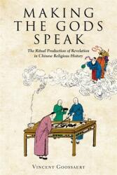 Making the Gods Speak: The Ritual Production of Revelation in Chinese Religious History (ISBN: 9780674270947)