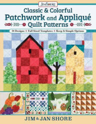 Classic & Colorful Patchwork and Appliqué Quilt Patterns: 24 Designs - Full Sized Templates - Keep It Simple Options (ISBN: 9781947163799)