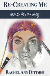 Re-Creating Me: Master the Art of Your Identity (ISBN: 9781737680703)