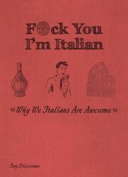 F*ck You I'm Italian: Why We Italians Are Awesome (ISBN: 9781646043477)