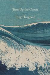 Turn Up the Ocean: Poems - Tony Hoagland (ISBN: 9781644450925)