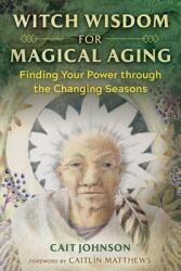 Witch Wisdom for Magical Aging: Finding Your Power Through the Changing Seasons (ISBN: 9781644114773)